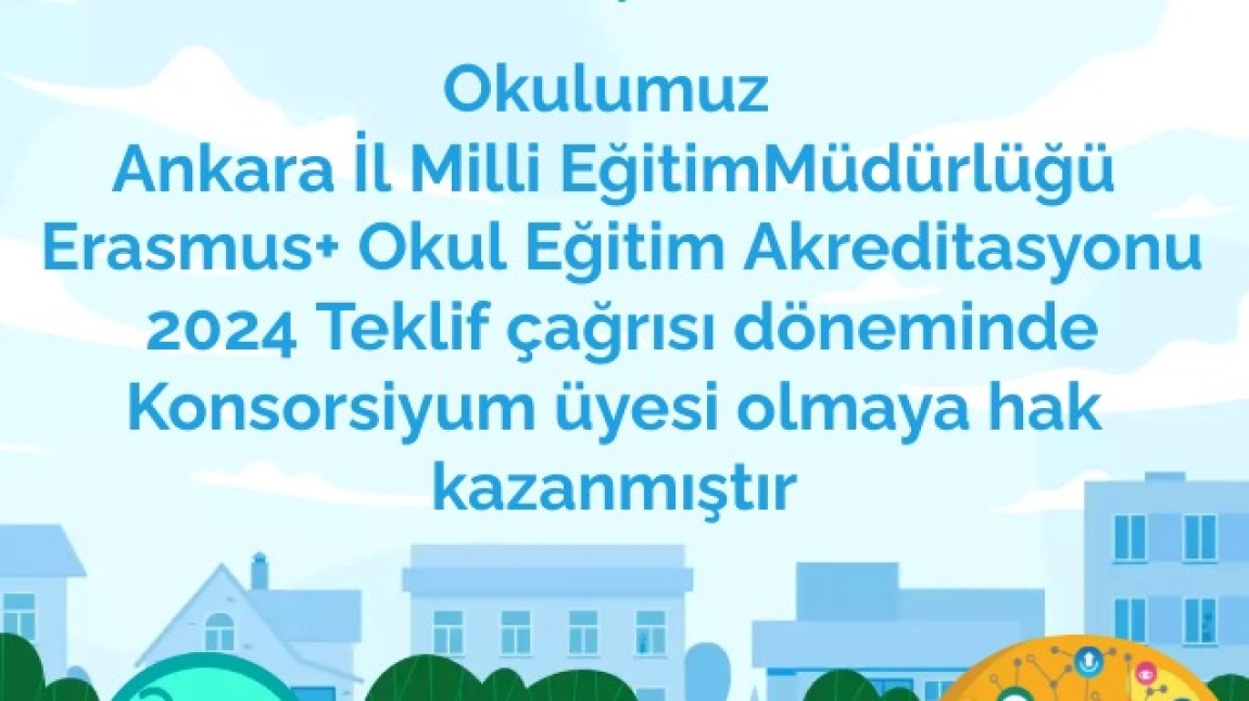 Okulumuz Ankara İl Milli Eğitim Müdürlüğü Erasmus+ Okul Eğitim Akreditasyonu 2024 Teklif Çağrısı Döneminde Konsorsiyum Üyesi Olmaya Hak Kazanmıştır.